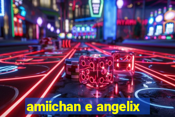 amiichan e angelix